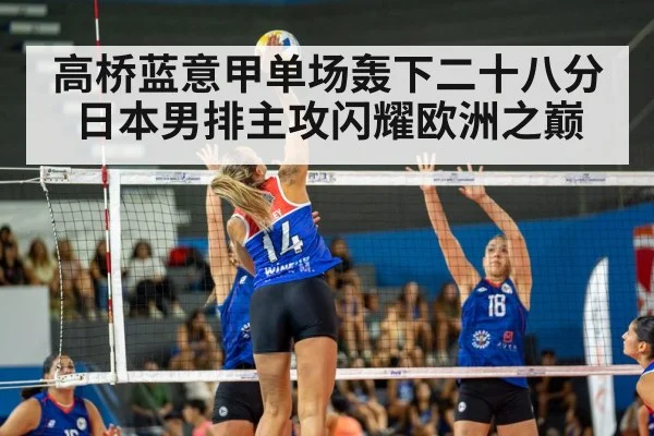 高桥蓝意甲单场轰下二十八分日本男排主攻闪耀欧洲之巅